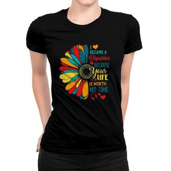 I Became A Dispatcher 911 Because Your Life Is Worth My Time Women T-shirt | Mazezy