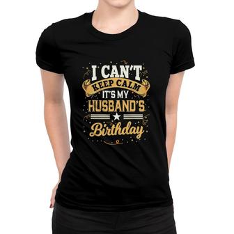 I Can't Keep Calm It's My Husband's Birthday Party Gift Women T-shirt | Mazezy