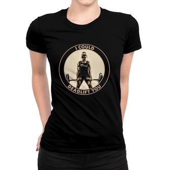 I Could Deadlift You Weightlifting Girl Women T-shirt | Mazezy