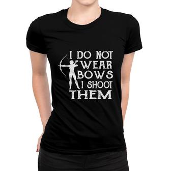I Do Not Wear Bows I Shoot Them - Archery Archer Funny Arrow Women T-shirt