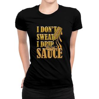 I Dont Sweat I Drip Awesome Sauce Women T-shirt | Mazezy