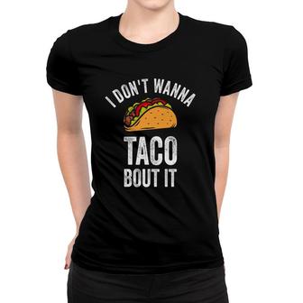 I Don't Wanna Taco Bout It Cinco De Mayo Mexican Party Women T-shirt | Mazezy