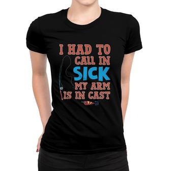 I Had To Call In Sick My Arm Is In Cast Funny Fishing Women T-shirt | Mazezy