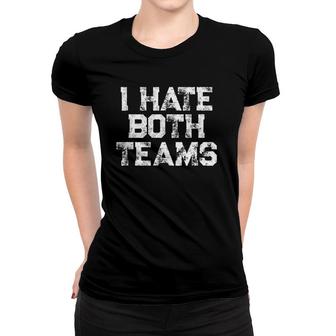 I Hate Both Teams Funny Sports Fan Game Day Distressed Football Women T-shirt | Mazezy