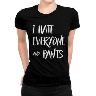 I Hate Everyone And Pants Women T-shirt | Mazezy