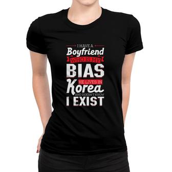 I Have A Boyfriend Who Is My Bias He Lives In Korea Design Women T-shirt | Mazezy