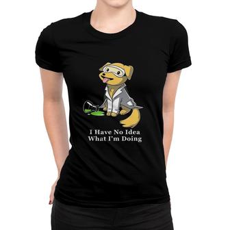 I Have No Idea What I'm Doing Dog Scientist Laboratory Women T-shirt | Mazezy