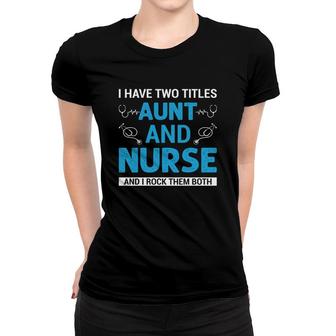 I Have Two Titles Aunt And Nurse Two Titles Aunt And Job Title Women T-shirt - Thegiftio UK