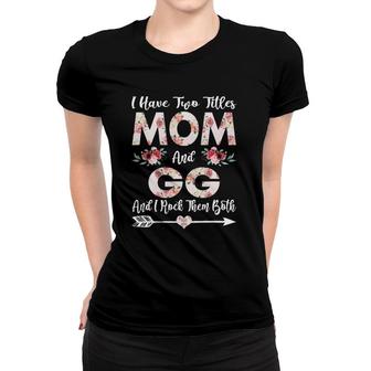 I Have Two Titles Mom And Gg Flowers Mother's Day Gift Women T-shirt | Mazezy