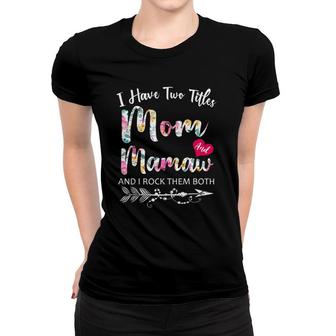 I Have Two Titles Mom And Mamaw Flowers Floral Mother's Day Women T-shirt | Mazezy