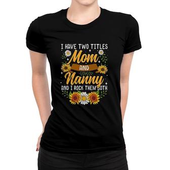 I Have Two Titles Mom And Nanny Mother's Day Gifts Women T-shirt | Mazezy