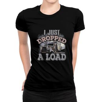 I Just Dropped A Load Funny Trucker Women T-shirt | Mazezy