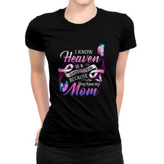 I Know Heaven Is A Beautiful Place Because The Have My Mom Women T-shirt | Mazezy