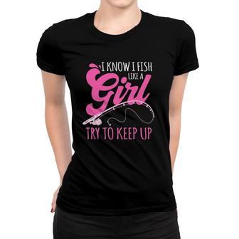 I Know I Fish Like A Girl Fisherwoman Fishing Gift Women T-shirt | Mazezy