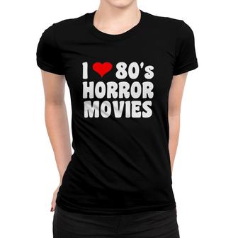 I Love 80'S Horror Movies Women T-shirt | Mazezy