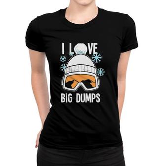 I Love Big Dumps Snowboarder Snowboarding Freestyle Boarder Women T-shirt | Mazezy