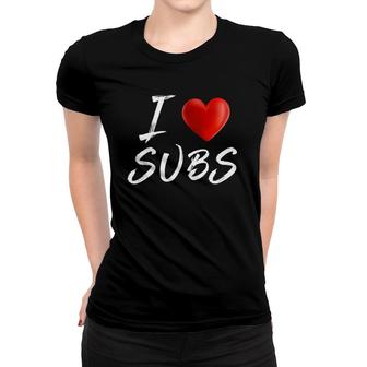 I Love Heart Subs Food Foodie Women T-shirt | Mazezy