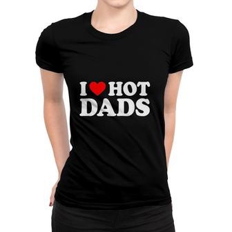 I Love Hot Dads I Heart Hot Dads Love Hot Dads V5 Women T-shirt - Thegiftio UK