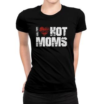 I Love Hot Moms Vintage Heart Women T-shirt | Mazezy