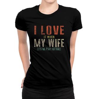 I Love It When My Wife Lets Me Play Softball Funny Retro Women T-shirt | Mazezy