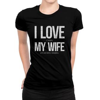 I Love It When My Wife Let's Me Watch Baseball Funny Women T-shirt | Mazezy