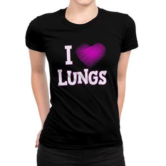 I Love Lungs Respiratory Therapist Therapy Women T-shirt | Mazezy
