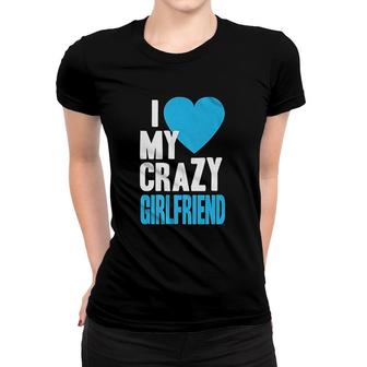 I Love My Crazy Girlfriend Women T-shirt | Mazezy