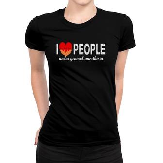 I Love People Under General Anesthesia Funny Gift Women T-shirt | Mazezy