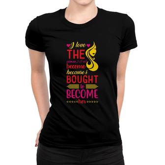 I Love The Women Ive Become Because I Bought Black Women Women T-shirt - Thegiftio UK