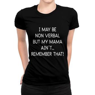 I May Be Non Verbal But My Mama Ain't Remember That Women T-shirt | Mazezy