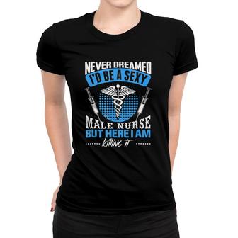 I Never Thought I'd Be A Sexy Male Nurse Women T-shirt | Mazezy