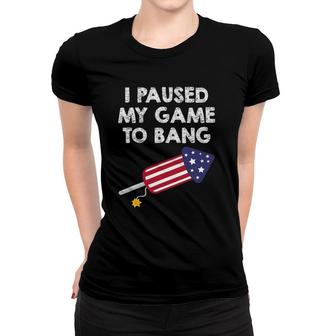 I Paused My Game To Bang - 4Th Of July Funny Video Gamer Women T-shirt | Mazezy