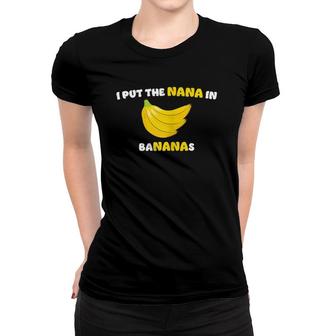 I Put The Nana In Bananas - Grandma, Nana, Grandmother Women T-shirt | Mazezy