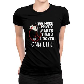 I See More Private Parts Than A Hooker Cna Life Nurse Women T-shirt | Mazezy
