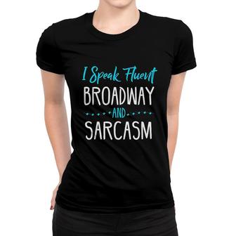 I Speak Fluent Broadway And Sarcasm Women T-shirt | Mazezy