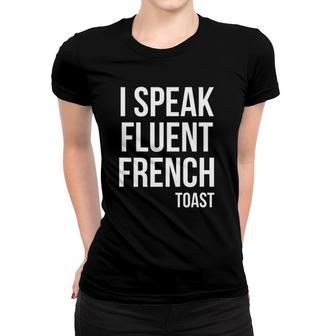 I Speak Fluent French Toast Funny Brunch Tee Women T-shirt | Mazezy