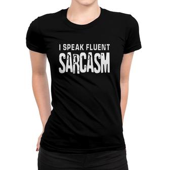 I Speak Fluent Sarcasm Design Funny Smart Intelligent Women T-shirt | Mazezy