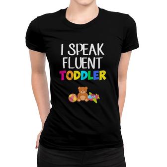 I Speak Fluent Toddler Toddler Daycare Teacher Women T-shirt | Mazezy