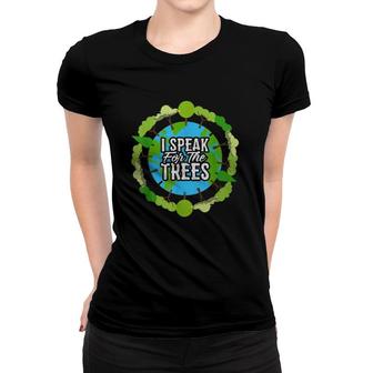 I Speak For The Trees Gift Environmental Earth Day Women T-shirt | Mazezy