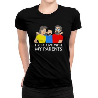 I Still Live With My Parents Design For Mama Boy Women T-shirt | Mazezy