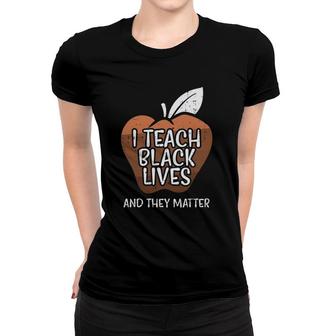 I Teach Black Lives And They Matter African History Teacher Women T-shirt | Mazezy
