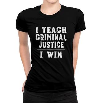 I Teach Criminal Justice, I Win - Funny Teacher Women T-shirt | Mazezy