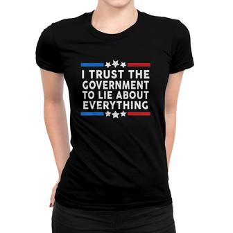 I Trust The Government To Lie About Everything Humor Gift Women T-shirt | Mazezy CA