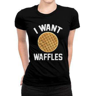 I Want Waffles Women T-shirt | Mazezy