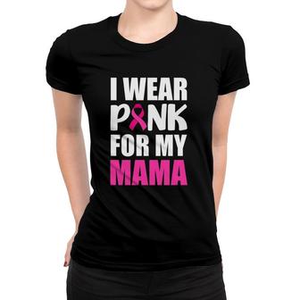 I Wear Pink For My Mama Pink Ribbon Breast Cancer Awareness Women T-shirt | Mazezy