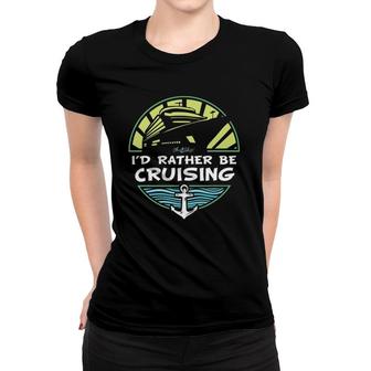 I'd Rather Be Cruising By Oh Ship Women T-shirt | Mazezy