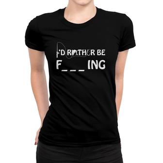 I'd Rather Be Fishing Funny Sarcastic Fisherman Fish Women T-shirt | Mazezy