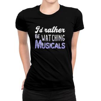 I'd Rather Be Watching Musicals Theatre Rehearsal Women T-shirt | Mazezy UK