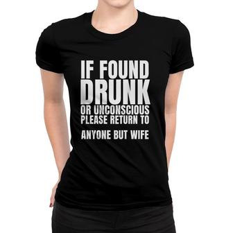 If Found Drunk Or Unconscious Please Return To Anyone Women T-shirt | Mazezy