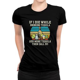If I Die While Drinking Tequila Add More Tequila Then Call 911 Vintage Women T-shirt | Mazezy